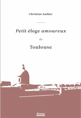 Petit éloge amoureux de Toulouse - Christian Authier