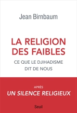 La religion des faibles : ce que le djihadisme dit de nous - Jean Birnbaum