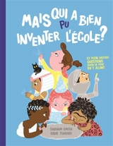Mais qui a bien pu inventer l'école ? : et plein d'autres questions qu'on se pose en y allant - Shoham Smit