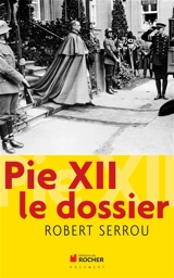 Pie XII : le dossier - Robert Serrou
