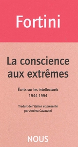 La conscience aux extrêmes : écrits sur les intellectuels : 1944-1994 - Franco Fortini