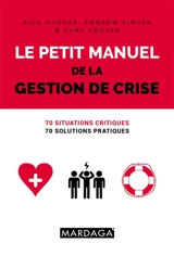 Le petit manuel de la gestion de crise : 70 situations critiques, 70 solutions pratiques - Hugues Rick