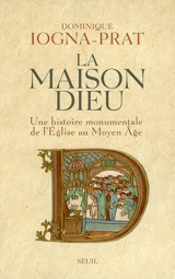 La maison Dieu : une histoire monumentale de l'Eglise au Moyen Age (v. 800-v. 1200) - Dominique Iogna-Prat