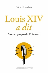 Louis XIV a dit : mots et propos du Roi-Soleil - Patrick Dandrey