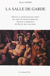 La salle de garde : histoire et signification des rituels des salles de garde de médecine, chirurgie et pharmacie du Moyen Age à nos jours - Patrice Josset