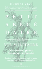 Petit abécédaire militaire. Vol. 3. La vie militaire : institutions, grades, fonctions, cérémonial : essai sur l'origine de quelques mots en usage dans les armées d'hier et d'aujourd'hui - Hugues Vial