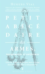 Petit abécédaire militaire. Vol. 1. Les armes, équipements et uniformes : essai sur l'origine de quelques mots en usage dans les armées d'hier et d'aujourd'hui - Hugues Vial