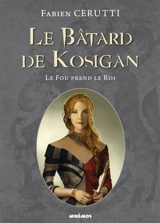 Le bâtard de Kosigan. Le fou prend le roi - Fabien Cerutti