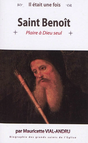 Saint Benoît : plaire à Dieu seul - Mauricette Vial-Andru
