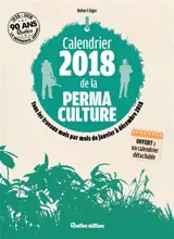 Calendrier 2018 de la permaculture : tous les travaux mois par mois de janvier à décembre 2018 - Robert Elger