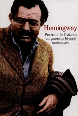 Hemingway : portrait de l'artiste en guerrier blessé - Jerome Charyn