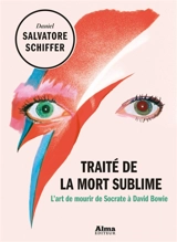 Traité de la mort sublime : l'art de mourir de Socrate à David Bowie - Daniel Salvatore Schiffer
