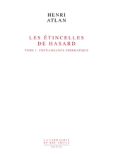 Les étincelles de hasard. Vol. 1. La connaissance spermatique - Henri Atlan