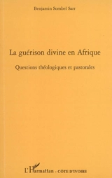 La guérison divine en Afrique : questions théologiques et pastorales - Benjamin Sombel Sarr