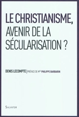 Le christianisme, avenir de la sécularisation ? : enjeu de la nouvelle évangélisation - Denis Lecompte