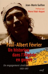 Paul-Albert Février, un historien dans l'Algérie en guerre : un engagement chrétien, 1959-1962 - Paul-Albert Février