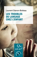 Les troubles du langage et de la communication chez l'enfant - Laurent Danon-Boileau