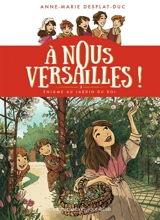 A nous Versailles !. Vol. 3. Enigme au jardin du roi - Anne-Marie Desplat-Duc
