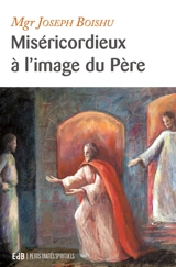 Miséricordieux à l'image du père : la parabole du fils aîné - Joseph Boishu