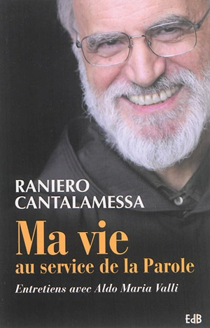 Ma vie au service de la Parole : entretiens avec Aldo Maria Valli - Raniero Cantalamessa
