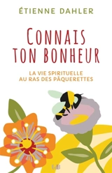 La vie spirituelle au ras des pâquerettes. Vol. 2. Connais ton bonheur - Etienne Dahler