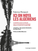 Ici on noya les Algériens : la bataille de Jean-Luc Einaudi pour la reconnaissance du massacre policier et raciste du 17 octobre 1961 - Fabrice Riceputi