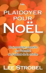 Plaidoyer pour Noël : un journaliste enquête sur l'identité de l'enfant de la crèche - Lee Strobel