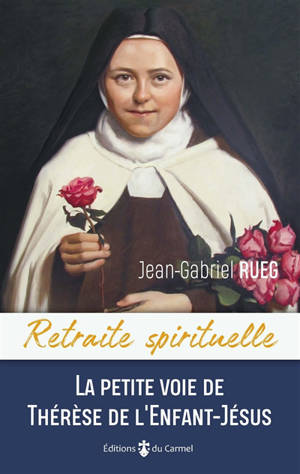 La petite voie de Thérèse de l´Enfant-Jésus - Jean-Gabriel Rueg