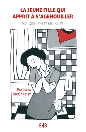La jeune fille qui apprit à s'agenouiller : histoire d'Etty Hillesum - Patricia McCarty