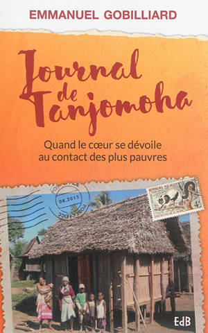 Journal de Tanjomoha : quand le coeur se dévoile au contact des plus pauvres - Emmanuel Gobilliard
