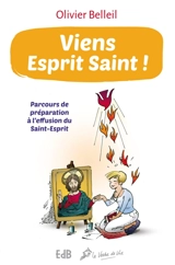 Viens Esprit saint ! : parcours de préparation à l'effusion du Saint-Esprit - Olivier Belleil