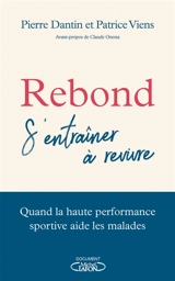 Rebond : s'entraîner à revivre : quand la haute performance sportive aide les malades - Pierre Dantin