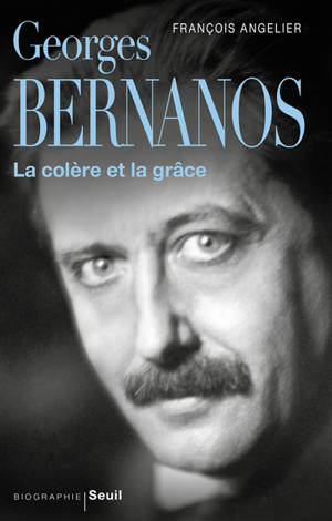 Georges Bernanos : la colère et la grâce - François Angelier