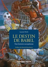 Le destin de Babel : une histoire européenne - Laurent Wirth