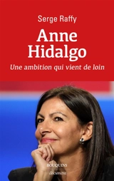 Anne Hidalgo : une ambition qui vient de loin - Serge Raffy