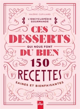 Ces desserts qui nous font du bien : 150 recettes saines et bienfaisantes : l'encyclopédie gourmande - Valérie Cupillard