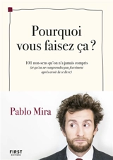 Pourquoi vous faisez ça ? : 101 non-sens qu'on n'a jamais compris (et qu'on ne comprendra pas forcément après avoir lu ce livre) - Pablo Mira