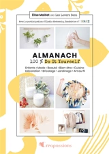 Almanach 100 % do it youself : enfants, mode, beauté, bien-être, cuisine, décoration, bricolage, jardinage, art du fil - Elise Bautista Maillet