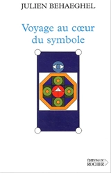Voyage au coeur du symbole : un itinéraire symbolique - Julien Behaeghel
