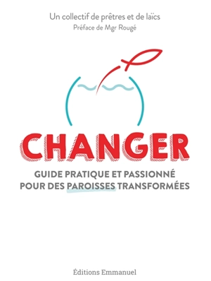 Changer : guide pratique et passionné pour des paroisses transformées