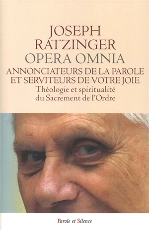 Opera omnia. Vol. 12. Annonciateurs de la parole et serviteurs de votre joie : théologie et spiritualité de sacrement de l'ordre. Oeuvres complètes. Vol. 12. Annonciateurs de la parole et serviteurs de votre joie : théologie et spiritualité de sacrem - Benoît 16