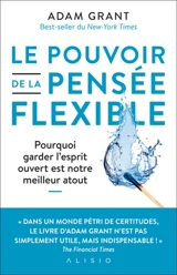 Le pouvoir de la pensée flexible : pourquoi garder l'esprit ouvert est notre meilleur atout - Adam M. Grant