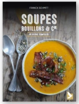 Soupes, bouillons & Cie : 40 repas complets - Franck Schmitt