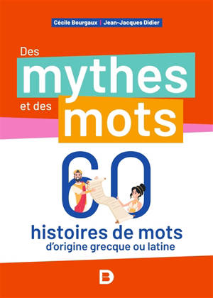 Des mythes et des mots : 60 histoires de mots d'origine grecque ou latine - Cécile Bourgaux