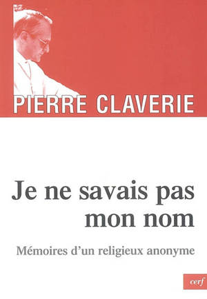 Je ne savais pas mon nom... : mémoires d'un religieux anonyme - Pierre Claverie