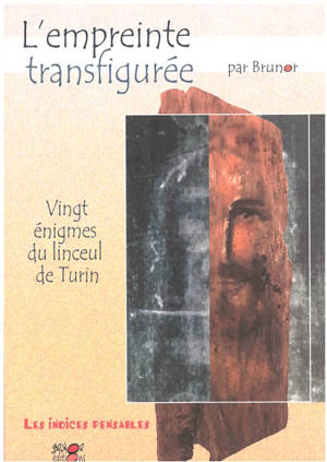 Les indices pensables. Vol. 12. L'empreinte transfigurée : vingt énigmes du linceul de Turin - Brunor