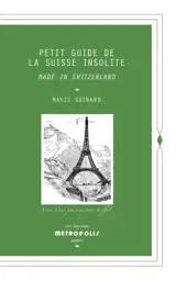 Petit guide de la Suisse insolite : made in Switzerland - Mavis Guinard