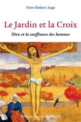 Le jardin et la croix : Dieu et la souffrance des hommes - Robert Augé