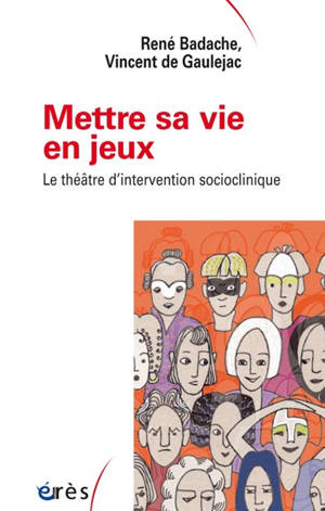Mettre sa vie en jeux : le théâtre d'intervention socioclinique - René Badache