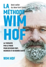 La méthode Wim Hof : la thérapie par le froid pour devenir fort, heureux et en bonne santé - Wim Hof